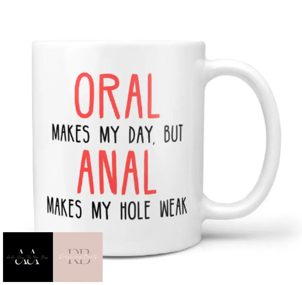 Oral Makes Me Day Anal My Hole Weak Mug - Funny Rude Mug